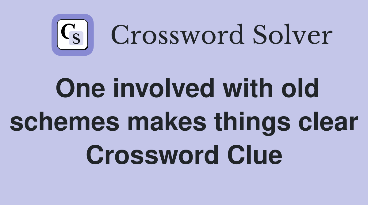 One involved with old schemes makes things clear Crossword Clue